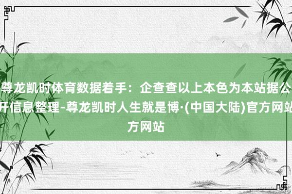 尊龙凯时体育数据着手：企查查以上本色为本站据公开信息整理-尊龙凯时人生就是博·(中国大陆)官方网站